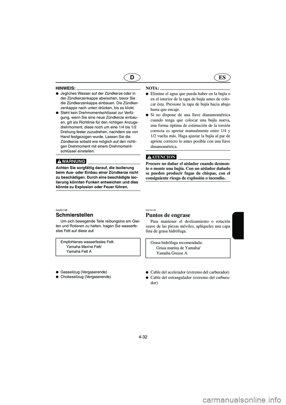 YAMAHA XL 700 2003 Manuale de Empleo (in Spanish) 4-32
ESD
HINWEIS:@ Jegliches Wasser auf der Zündkerze oder in
der Zündkerzenkappe abwischen, bevor Sie
die Zündkerzenkappe einbauen. Die Zündker-
zenkappe nach unten drücken, bis es klickt.
YAMAHA XL 700 2003 Manuale de Empleo (in Spanish) 4-32
ESD
HINWEIS:@ Jegliches Wasser auf der Zündkerze oder in
der Zündkerzenkappe abwischen, bevor Sie
die Zündkerzenkappe einbauen. Die Zündker-
zenkappe nach unten drücken, bis es klickt.
