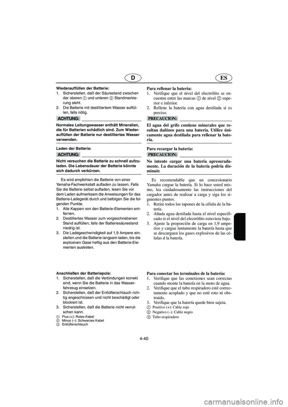 YAMAHA XL 700 2003  Manuale de Empleo (in Spanish) 4-40
ESD
Wiederauffüllen der Batterie: 
1. Sicherstellen, daß der Säurestand zwischen 
der oberen 1
 und unteren 2
 Standmarkie-
rung steht. 
2. Die Batterie mit destilliertem Wasser auffül-
len, 
