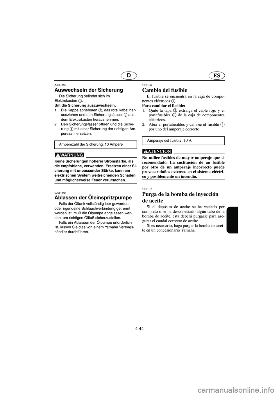 YAMAHA XL 700 2003  Manuale de Empleo (in Spanish) 4-44
ESD
GJU01263 
Auswechseln der Sicherung  
Die Sicherung befindet sich im 
Elektrokasten1
. 
Um die Sicherung auszuwechseln: 
1. Die Kappe abnehmen 2
, das rote Kabel her-
ausziehen und den Sicher