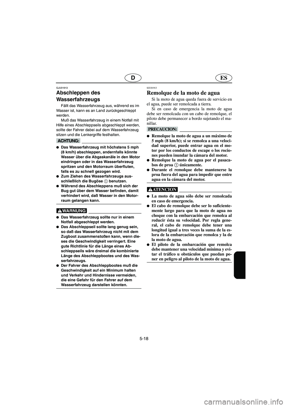 YAMAHA XL 700 2003 Manuale de Empleo (in Spanish) 5-18
ESD
GJU01913
Abschleppen des
Wasserfahrzeugs
Fällt das Wasserfahrzeug aus, während es im
Wasser ist, kann es an Land zurückgeschleppt
werden.
Muß das Wasserfahrzeug in einem Notfall mit YAMAHA XL 700 2003 Manuale de Empleo (in Spanish) 5-18
ESD
GJU01913
Abschleppen des
Wasserfahrzeugs
Fällt das Wasserfahrzeug aus, während es im
Wasser ist, kann es an Land zurückgeschleppt
werden.
Muß das Wasserfahrzeug in einem Notfall mit