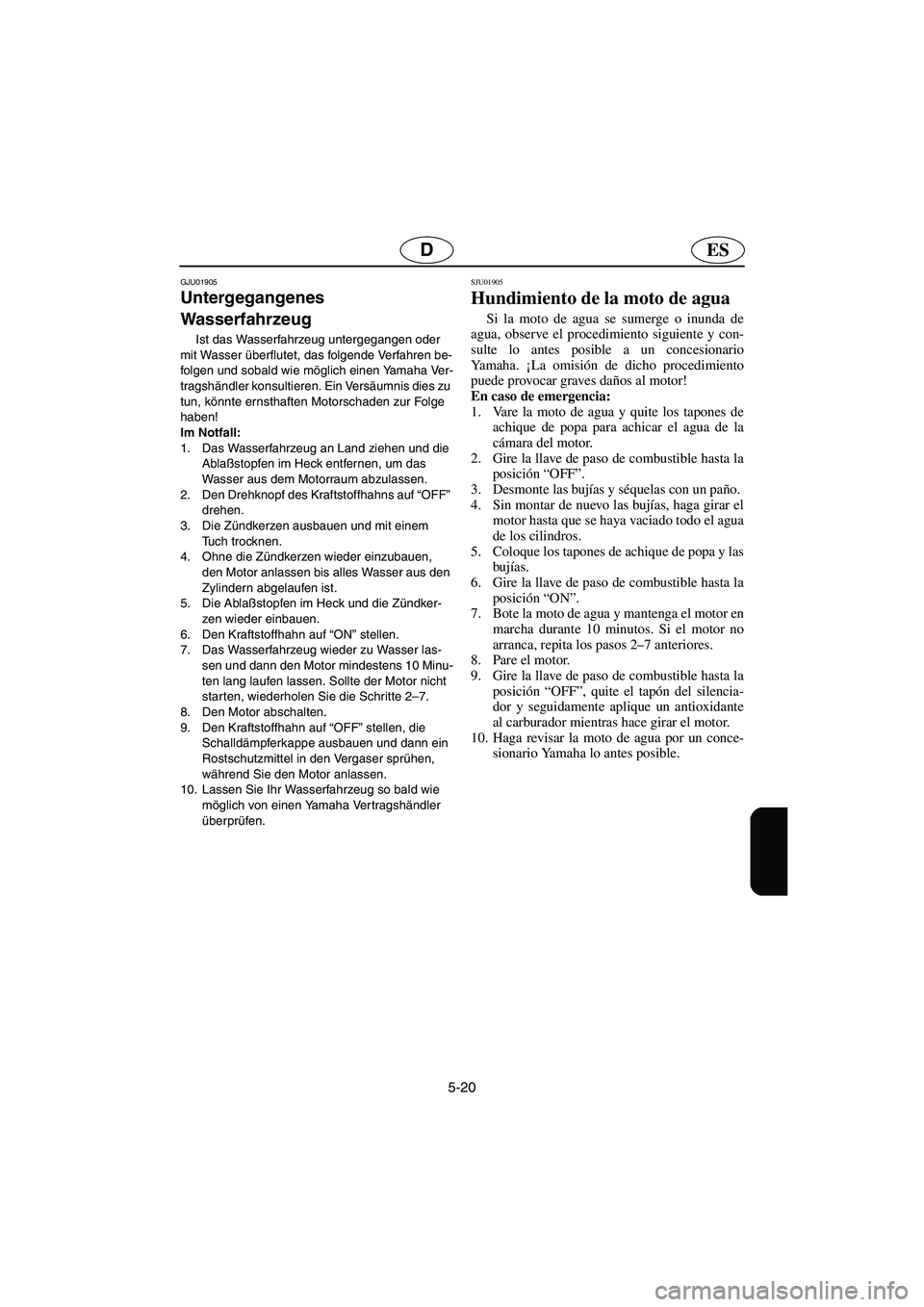 YAMAHA XL 700 2003 Manuale de Empleo (in Spanish) 5-20
ESD
GJU01905
Untergegangenes
Wasserfahrzeug
Ist das Wasserfahrzeug untergegangen oder
mit Wasser überflutet, das folgende Verfahren be-
folgen und sobald wie möglich einen Yamaha Ver-
trag YAMAHA XL 700 2003 Manuale de Empleo (in Spanish) 5-20
ESD
GJU01905
Untergegangenes
Wasserfahrzeug
Ist das Wasserfahrzeug untergegangen oder
mit Wasser überflutet, das folgende Verfahren be-
folgen und sobald wie möglich einen Yamaha Ver-
trag