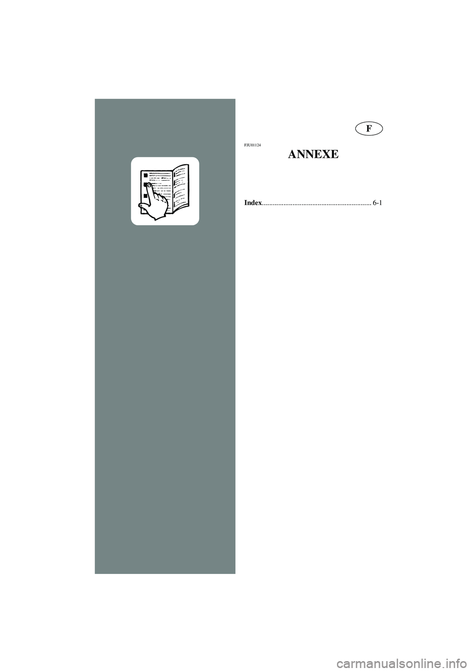 YAMAHA XL 700 2003  Manuale de Empleo (in Spanish) F
FJU01124 
ANNEXE
Index
............................................................. 6-1
UF0M84A0.book  Page 1  Monday, August 5, 2002  1:23 PM 
