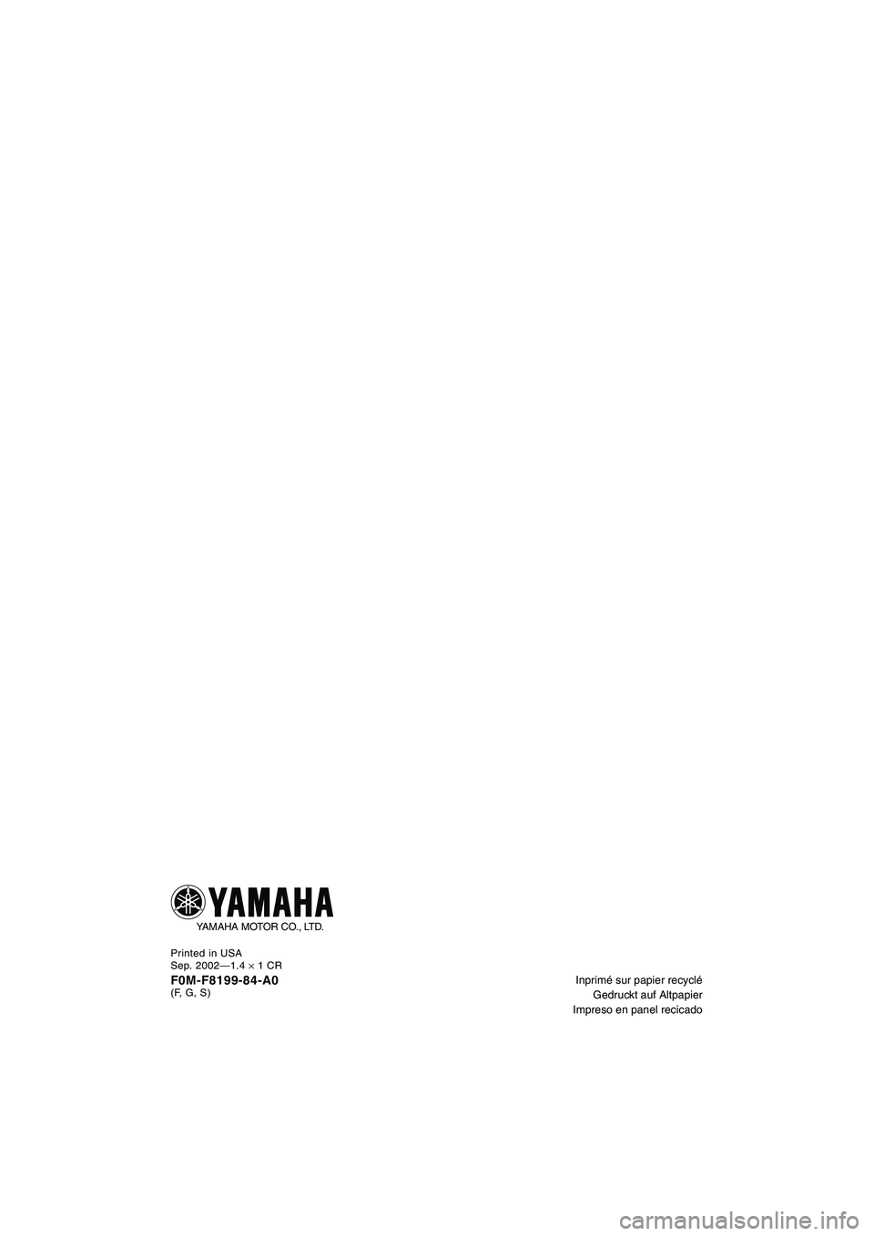 YAMAHA XL 700 2003  Manuale de Empleo (in Spanish) Inprimé sur papier recyclé
Gedruckt auf Altpapier
Impreso en panel recicado
Printed in USA
Sep. 2002—1.4 
× 1 CR
F0M-F8199-84-A0(F, G, S)
YAMAHA MOTOR CO., LTD.
UF0M84A0.book  Page 1  Monday, Aug