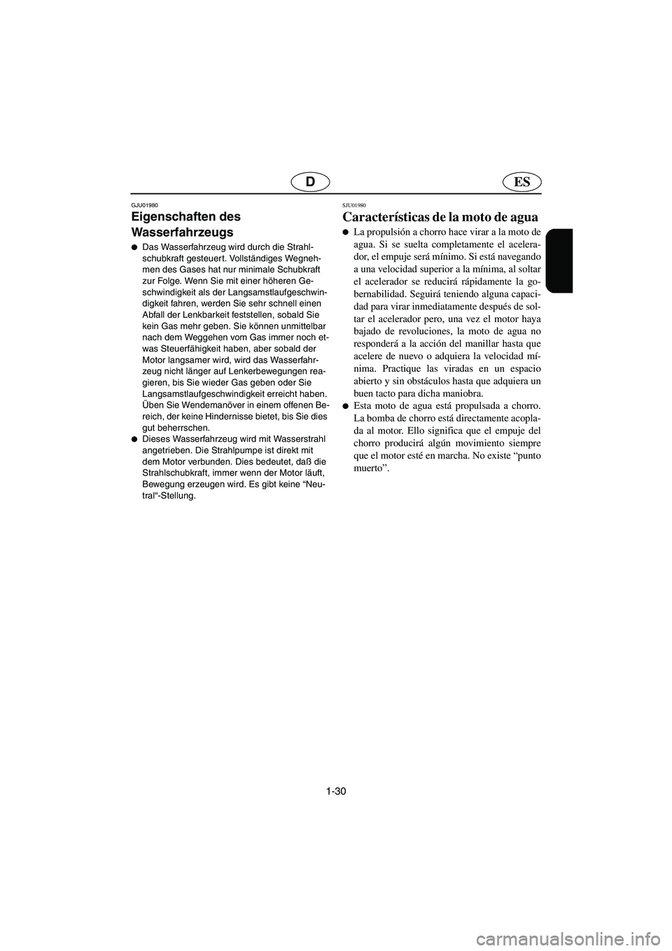 YAMAHA XL 700 2003 Manuale de Empleo (in Spanish) 1-30
ESD
GJU01980
Eigenschaften des
Wasserfahrzeugs
Das Wasserfahrzeug wird durch die Strahl-
schubkraft gesteuer t. Vollständiges Wegneh-
men des Gases hat nur minimale Schubkraft
zur Folge. Wen YAMAHA XL 700 2003 Manuale de Empleo (in Spanish) 1-30
ESD
GJU01980
Eigenschaften des
Wasserfahrzeugs
Das Wasserfahrzeug wird durch die Strahl-
schubkraft gesteuer t. Vollständiges Wegneh-
men des Gases hat nur minimale Schubkraft
zur Folge. Wen