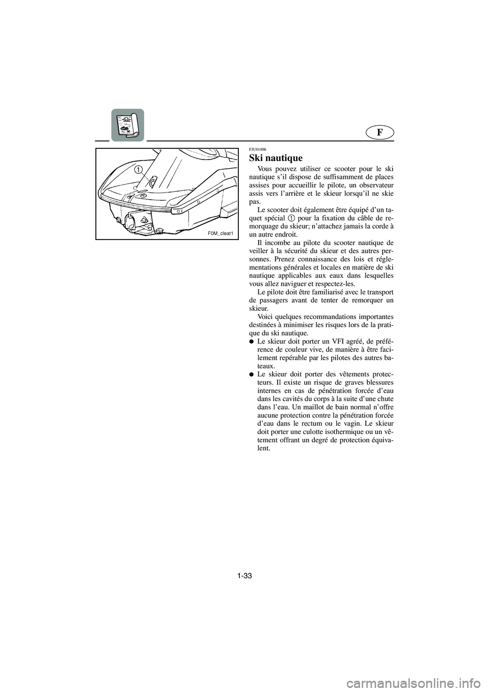 YAMAHA XL 700 2003 Manuale de Empleo (in Spanish) 1-33
F
FJU01896
Ski nautique
Vous pouvez utiliser ce scooter pour le ski
nautique s’il dispose de suffisamment de places
assises pour accueillir le pilote, un observateur
assis vers l’arrière e YAMAHA XL 700 2003 Manuale de Empleo (in Spanish) 1-33
F
FJU01896
Ski nautique
Vous pouvez utiliser ce scooter pour le ski
nautique s’il dispose de suffisamment de places
assises pour accueillir le pilote, un observateur
assis vers l’arrière e