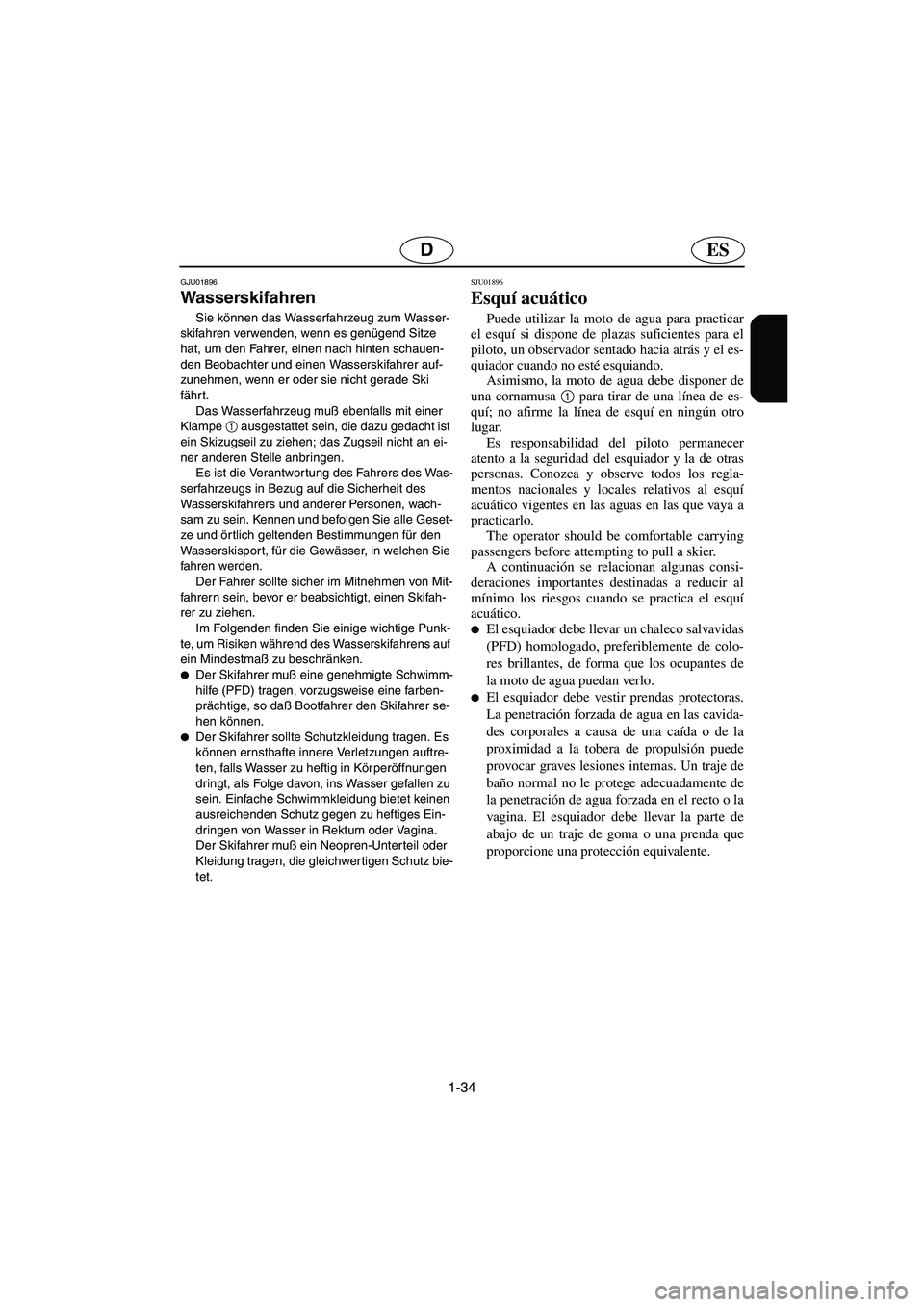 YAMAHA XL 700 2003 Manuale de Empleo (in Spanish) 1-34
ESD
GJU01896
Wasserskifahren
Sie können das Wasserfahrzeug zum Wasser-
skifahren verwenden, wenn es genügend Sitze
hat, um den Fahrer, einen nach hinten schauen-
den Beobachter und einen Was YAMAHA XL 700 2003 Manuale de Empleo (in Spanish) 1-34
ESD
GJU01896
Wasserskifahren
Sie können das Wasserfahrzeug zum Wasser-
skifahren verwenden, wenn es genügend Sitze
hat, um den Fahrer, einen nach hinten schauen-
den Beobachter und einen Was