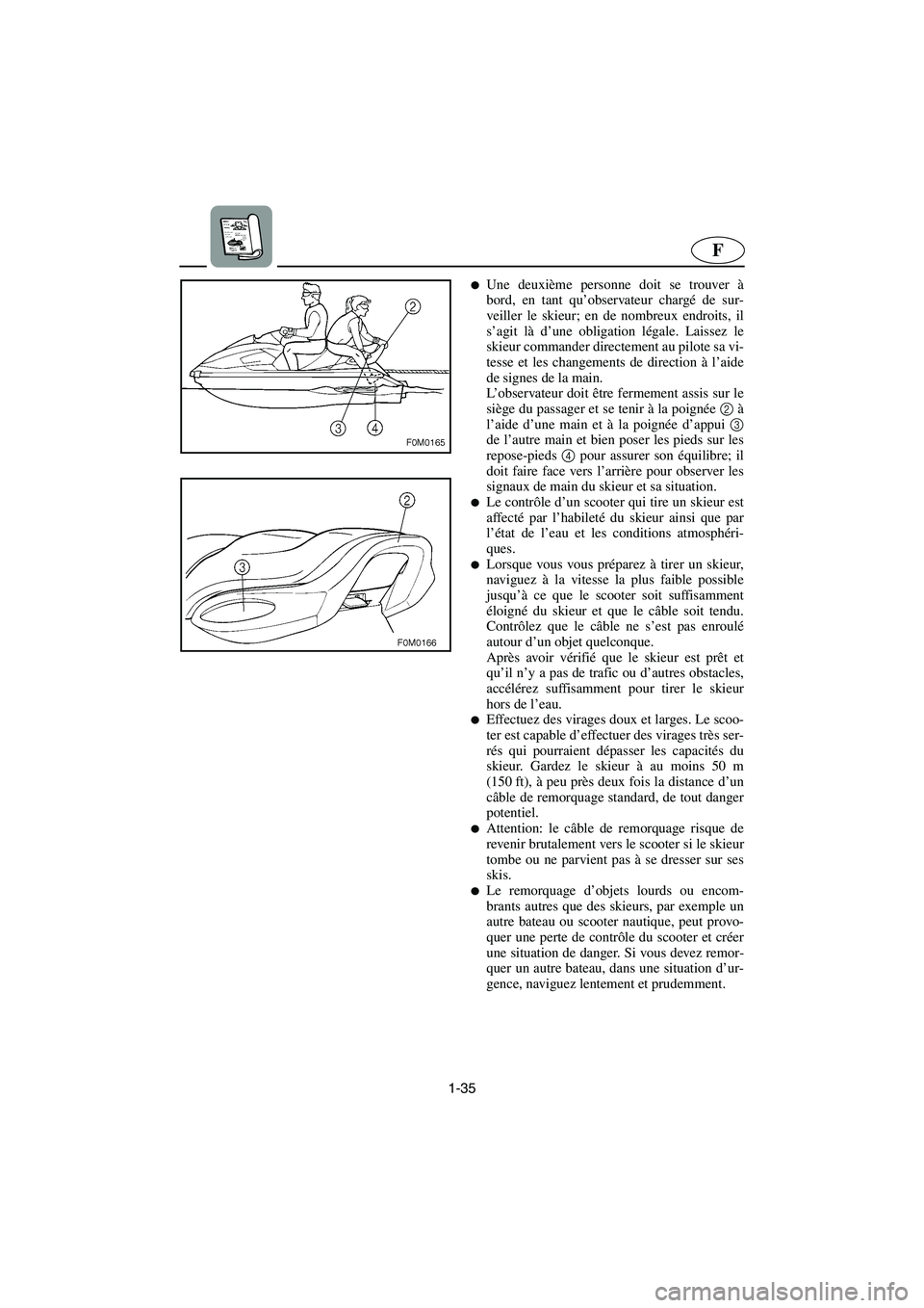 YAMAHA XL 700 2003 Manuale de Empleo (in Spanish) 1-35
F
Une deuxième personne doit se trouver à
bord, en tant qu’observateur chargé de sur-
veiller le skieur; en de nombreux endroits, il
s’agit là d’une obligation légale. Laissez le
skie YAMAHA XL 700 2003 Manuale de Empleo (in Spanish) 1-35
F
Une deuxième personne doit se trouver à
bord, en tant qu’observateur chargé de sur-
veiller le skieur; en de nombreux endroits, il
s’agit là d’une obligation légale. Laissez le
skie