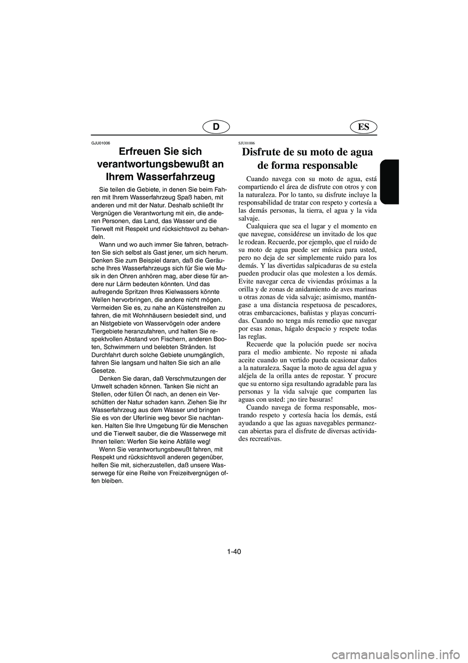 YAMAHA XL 700 2003 Manuale de Empleo (in Spanish) 1-40
ESD
GJU01006
Erfreuen Sie sich
verantwortungsbewußt an
Ihrem Wasserfahrzeug
Sie teilen die Gebiete, in denen Sie beim Fah-
ren mit Ihrem Wasserfahrzeug Spaß haben, mit
anderen und mit der YAMAHA XL 700 2003 Manuale de Empleo (in Spanish) 1-40
ESD
GJU01006
Erfreuen Sie sich
verantwortungsbewußt an
Ihrem Wasserfahrzeug
Sie teilen die Gebiete, in denen Sie beim Fah-
ren mit Ihrem Wasserfahrzeug Spaß haben, mit
anderen und mit der