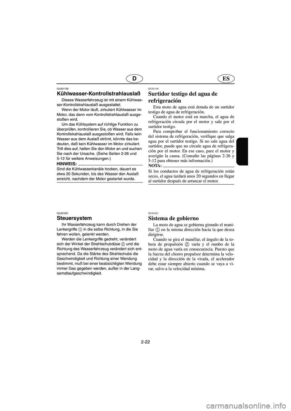 YAMAHA XL 700 2003  Manuale de Empleo (in Spanish) 2-22
ESD
GJU01130 
Kühlwasser-Kontrollstrahlauslaß  
Dieses Wasserfahrzeug ist mit einem Kühlwas-
ser-Kontrollstrahlauslaß ausgestattet. 
Wenn der Motor läuft, zirkuliert Kühlwasser im 
Motor, d