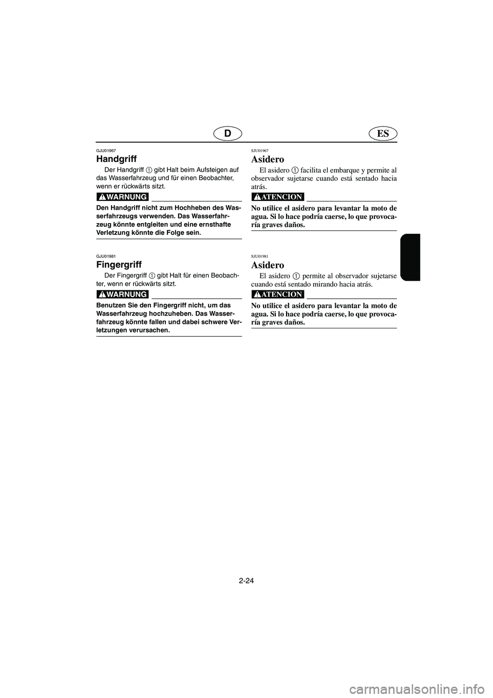 YAMAHA XL 700 2003  Manuale de Empleo (in Spanish) 2-24
ESD
GJU01967 
Handgriff 
Der Handgriff 1
 gibt Halt beim Aufsteigen auf 
das Wasserfahrzeug und für einen Beobachter, 
wenn er rückwärts sitzt.
@ Den Handgriff nicht zum Hochheben des Was-
ser