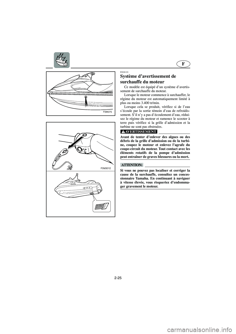 YAMAHA XL 700 2003  Manuale de Empleo (in Spanish) 2-25
F
FJU01131 
Système d’avertissement de 
surchauffe du moteur  
Ce modèle est équipé d’un système d’avertis-
sement de surchauffe du moteur. 
Lorsque le moteur commence à surchauffer, 