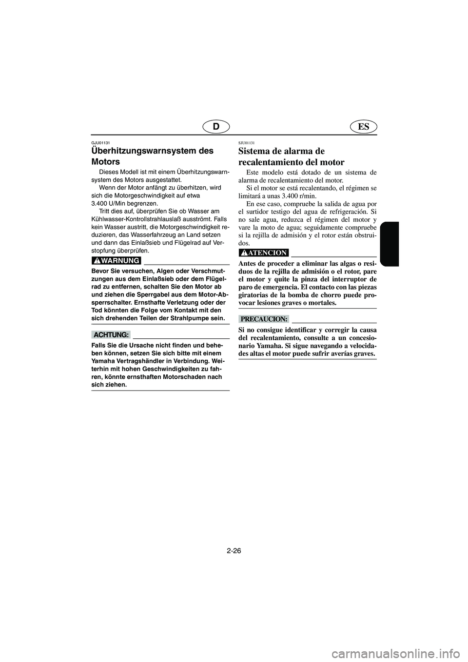 YAMAHA XL 700 2003  Manuale de Empleo (in Spanish) 2-26
ESD
GJU01131 
Überhitzungswarnsystem des 
Motors  
Dieses Modell ist mit einem Überhitzungswarn-
system des Motors ausgestattet. 
Wenn der Motor anfängt zu überhitzen, wird 
sich die Motorges