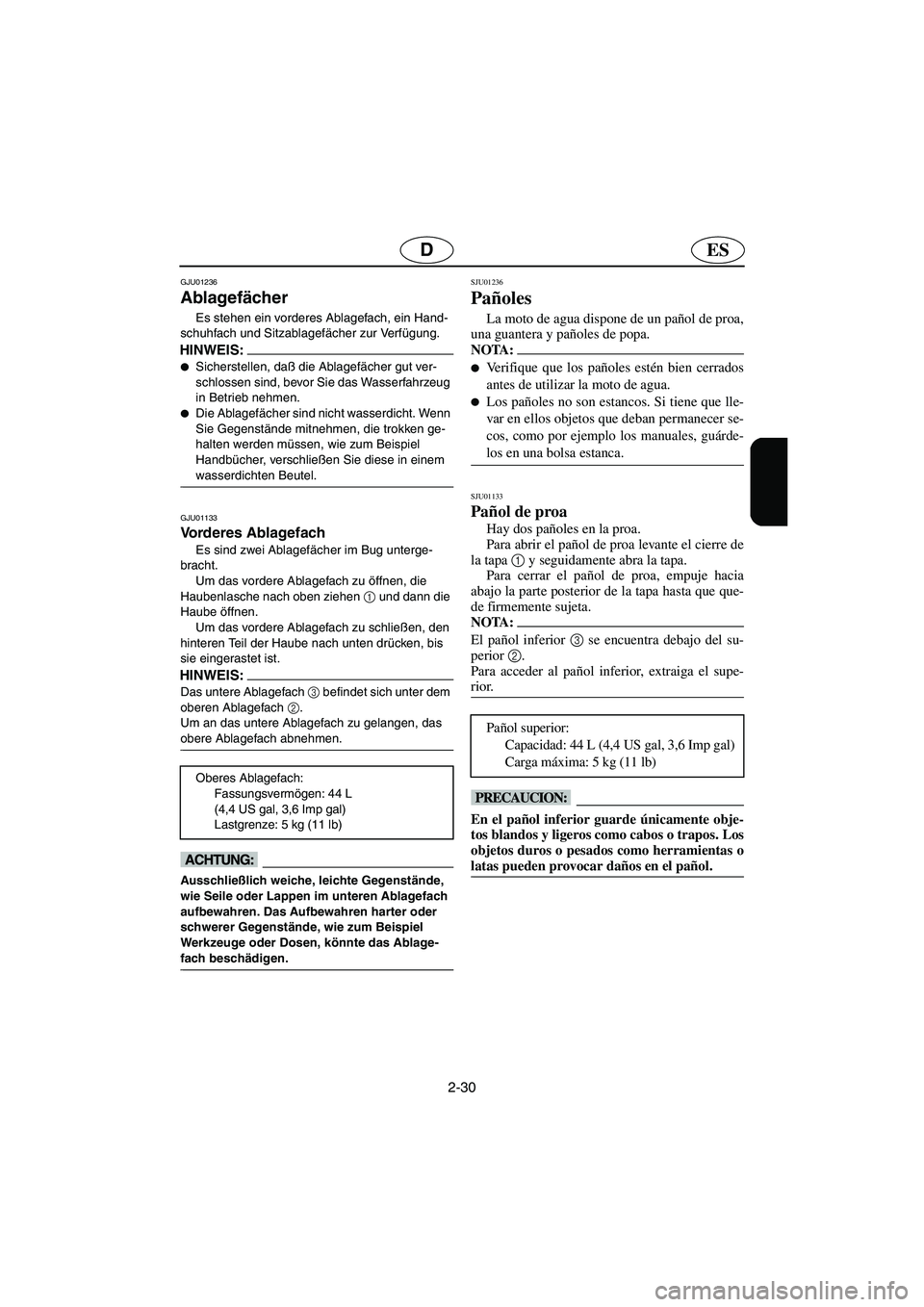 YAMAHA XL 700 2003  Manuale de Empleo (in Spanish) 2-30
ESD
GJU01236 
Ablagefächer  
Es stehen ein vorderes Ablagefach, ein Hand-
schuhfach und Sitzablagefächer zur Verfügung. 
HINWEIS:@ Sicherstellen, daß die Ablagefächer gut ver-
schlossen sin