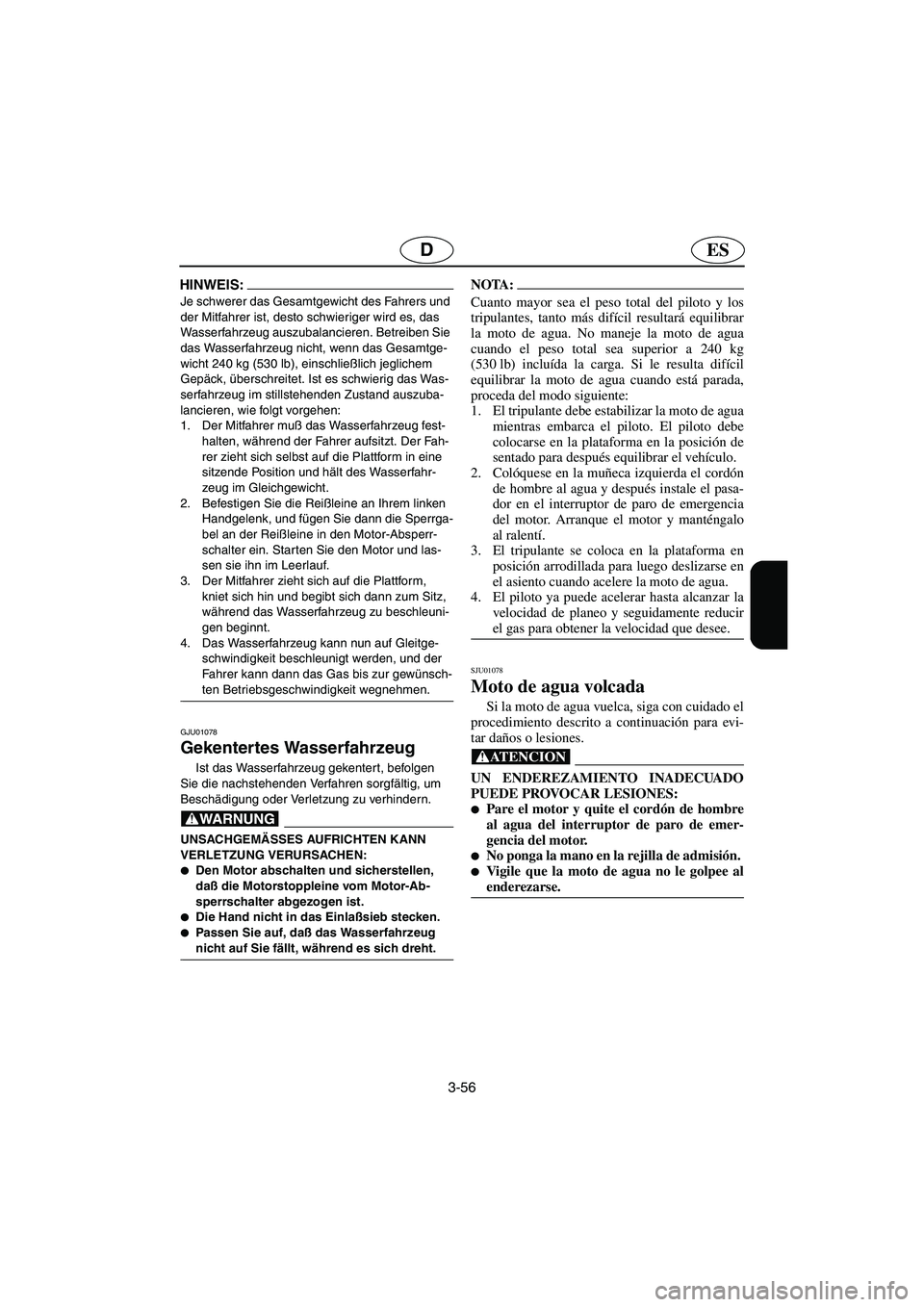 YAMAHA XL 700 2002 Notices Demploi (in French) 3-56
ESD
HINWEIS:@ Je schwerer das Gesamtgewicht des Fahrers und
der Mitfahrer ist, desto schwieriger wird es, das
Wasserfahrzeug auszubalancieren. Betreiben Sie
das Wasserfahrzeug nicht, wenn das YAMAHA XL 700 2002 Notices Demploi (in French) 3-56
ESD
HINWEIS:@ Je schwerer das Gesamtgewicht des Fahrers und
der Mitfahrer ist, desto schwieriger wird es, das
Wasserfahrzeug auszubalancieren. Betreiben Sie
das Wasserfahrzeug nicht, wenn das