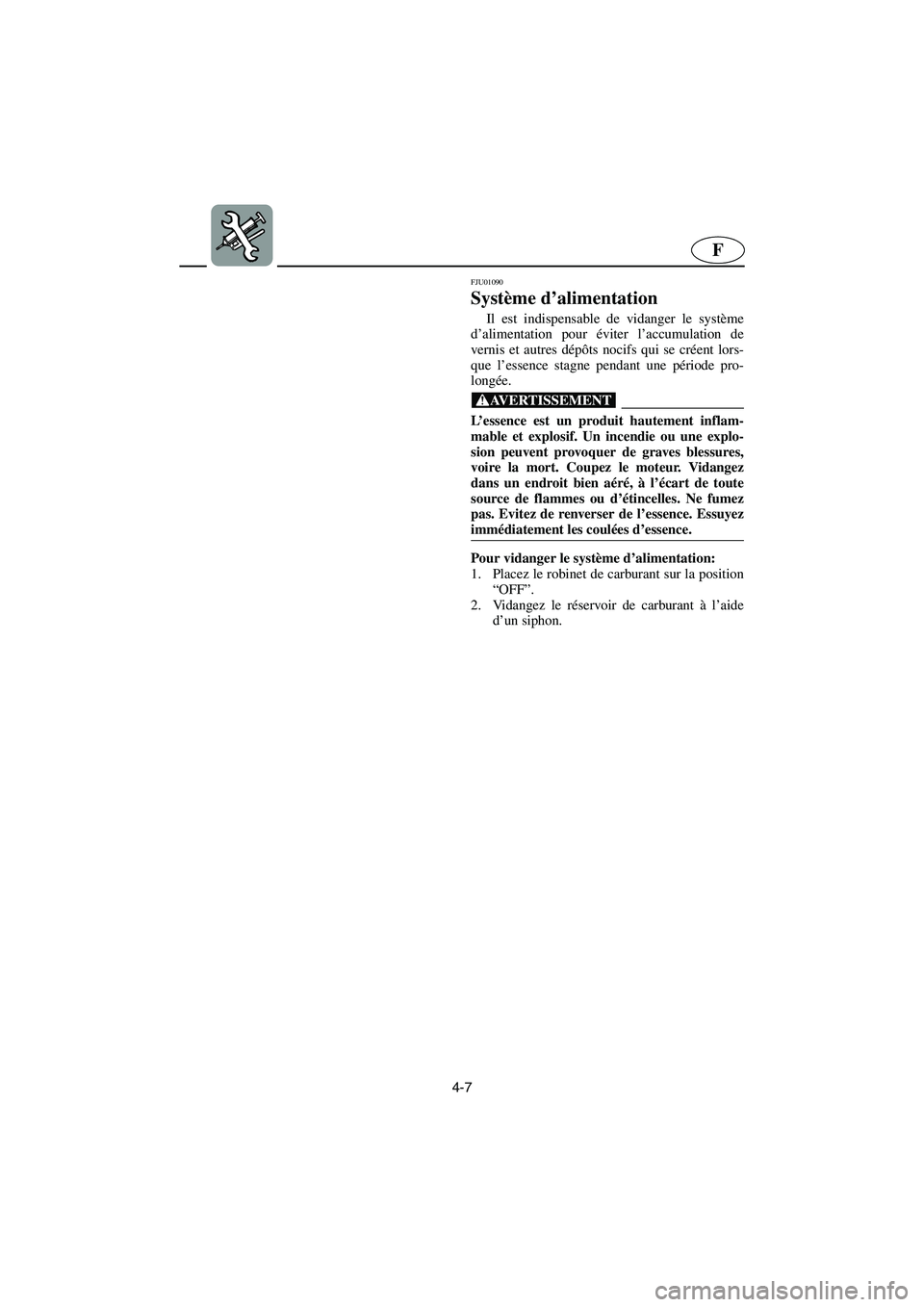 YAMAHA XL 700 2002  Notices Demploi (in French) 4-7
F
FJU01090 
Système d’alimentation  
Il est indispensable de vidanger le système
d’alimentation pour éviter l’accumulation de
vernis et autres dépôts nocifs qui se créent lors-
que l