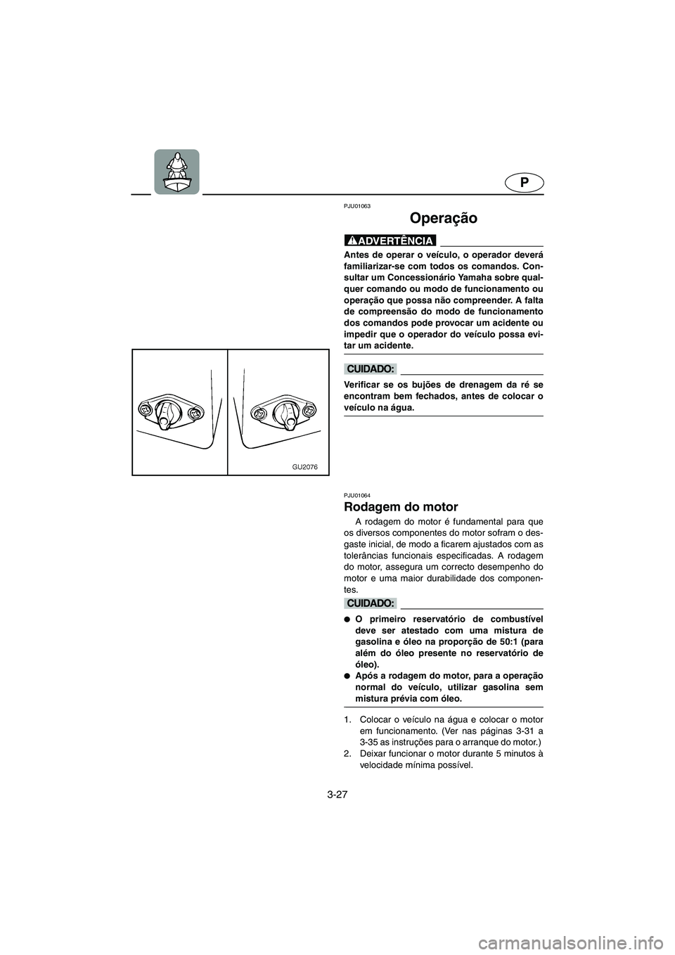 YAMAHA XL 700 2002 Manual de utilização (in Portuguese) 3-27
P
PJU01063
Operação
@ Antes de operar o veículo, o operador deverá
familiarizar-se com todos os comandos. Con-
sultar um Concessionário Yamaha sobre qual-
quer comando ou modo de funciona YAMAHA XL 700 2002 Manual de utilização (in Portuguese) 3-27
P
PJU01063
Operação
@ Antes de operar o veículo, o operador deverá
familiarizar-se com todos os comandos. Con-
sultar um Concessionário Yamaha sobre qual-
quer comando ou modo de funciona