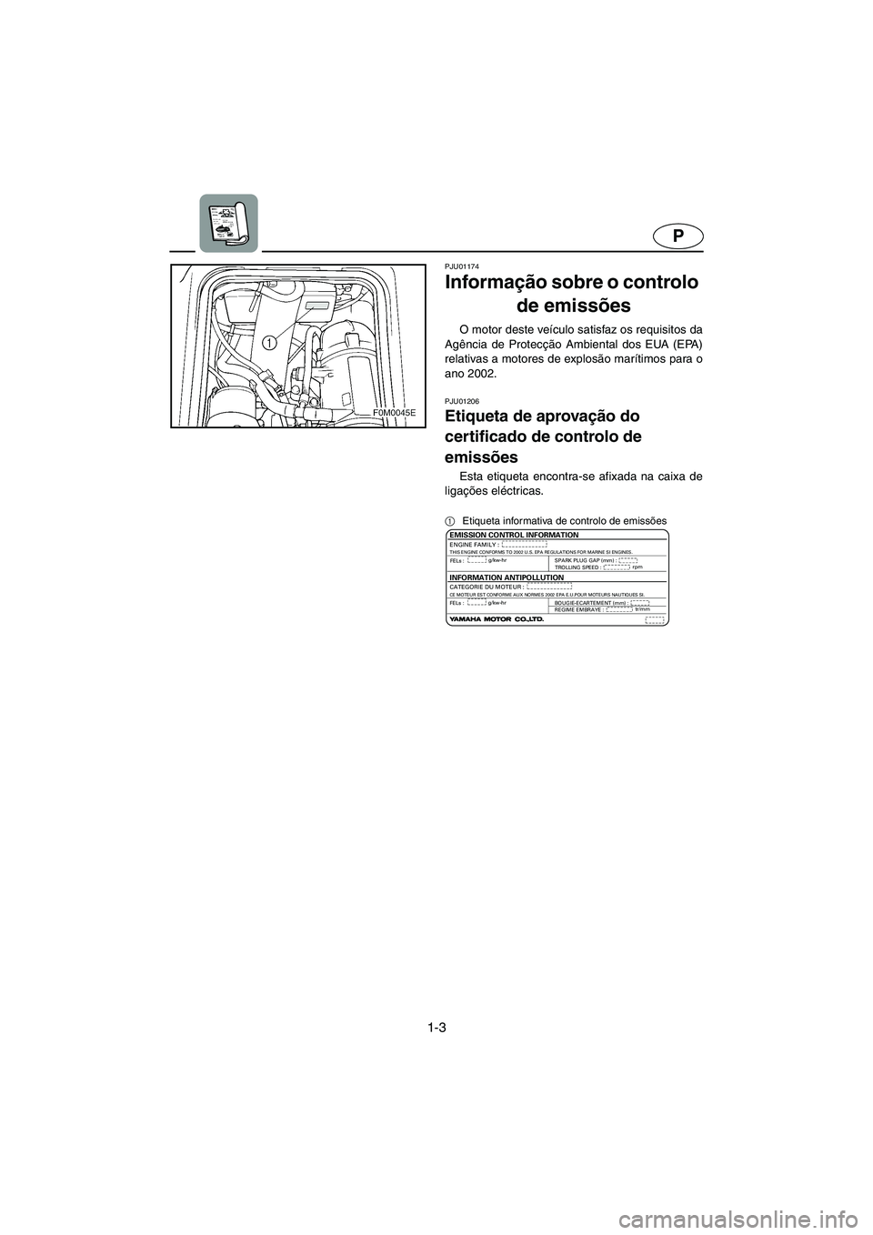 YAMAHA XL 700 2002  Manual de utilização (in Portuguese) 1-3
P
PJU01174
Informação sobre o controlo 
de emissões 
O motor deste veículo satisfaz os requisitos da
Agência de Protecção Ambiental dos EUA (EPA)
relativas a motores de explosão marítimos