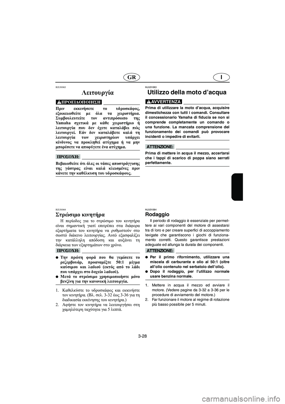 YAMAHA XL 700 2002 Manual de utilização (in Portuguese) 3-28
IGR
RJU01063
Λειτουργία
@ Πριν εκκινήσετε το υδροσκάφος,
εξοικειωθείτε με όλα τα χειριστήρια.
Συμβουλευτείτε τ YAMAHA XL 700 2002 Manual de utilização (in Portuguese) 3-28
IGR
RJU01063
Λειτουργία
@ Πριν εκκινήσετε το υδροσκάφος,
εξοικειωθείτε με όλα τα χειριστήρια.
Συμβουλευτείτε τ
