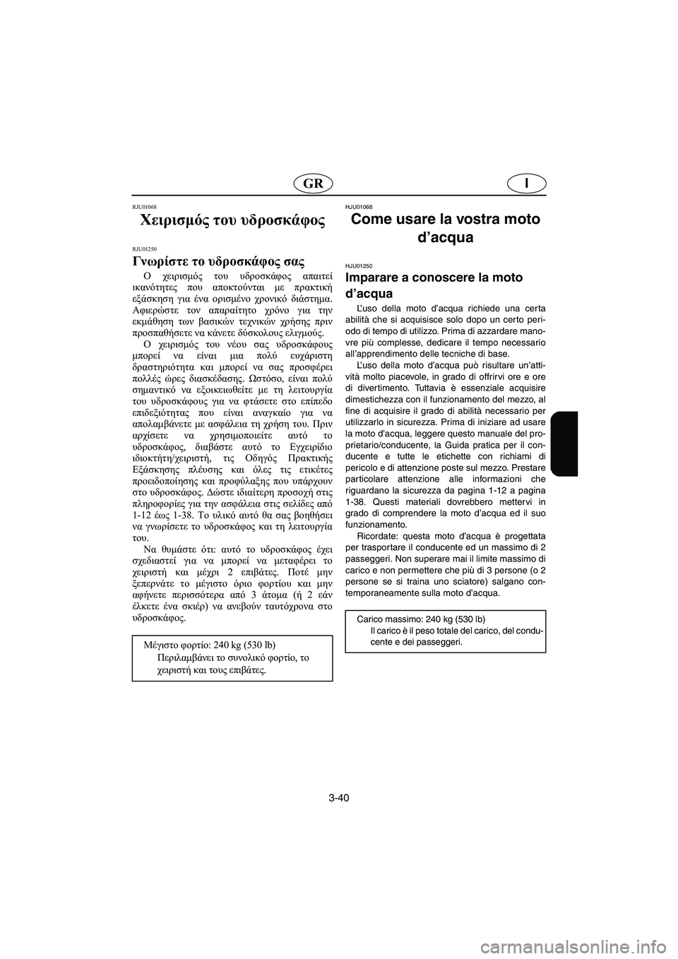 YAMAHA XL 700 2002 Manual de utilização (in Portuguese) 3-40
IGR
RJU01068
Χειρισμός του υδροσκάφος
RJU01250
Γνωρίστε το υδροσκάφος σας
Ο χειρισμός του υδροσκάφος απαιτεί
ικα YAMAHA XL 700 2002 Manual de utilização (in Portuguese) 3-40
IGR
RJU01068
Χειρισμός του υδροσκάφος
RJU01250
Γνωρίστε το υδροσκάφος σας
Ο χειρισμός του υδροσκάφος απαιτεί
ικα
