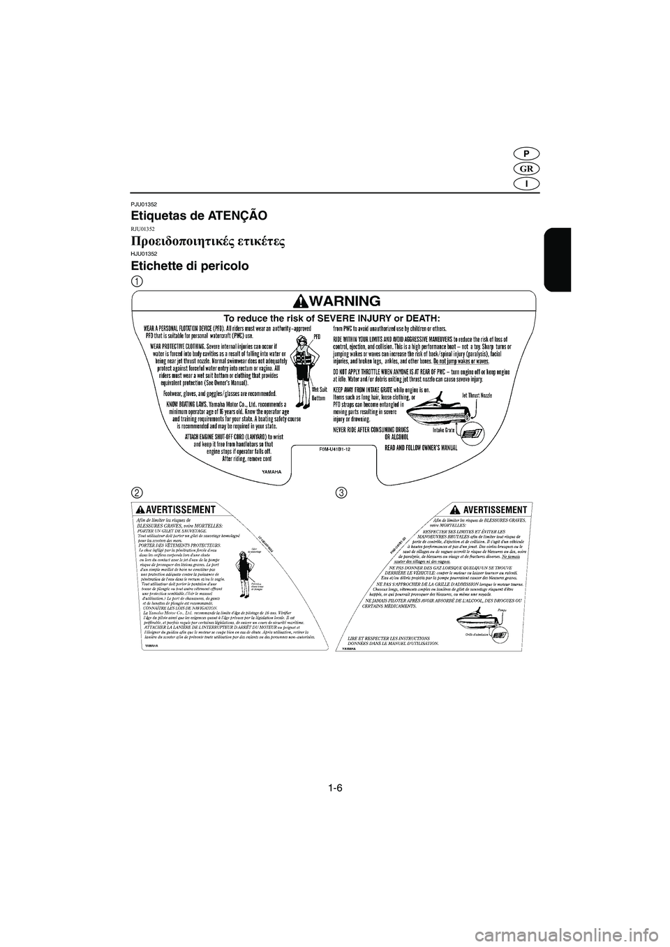 YAMAHA XL 700 2002  Manual de utilização (in Portuguese) 1-6
GR
P
I
PJU01352 
Etiquetas de ATENÇÃO 
RJU01352 
Προειδοποιητικές ετικέτες HJU01352 
Etichette di pericolo 
1
23
B_F0M-83.book  Page 6  Friday, August 3, 2001  3:35 PM 