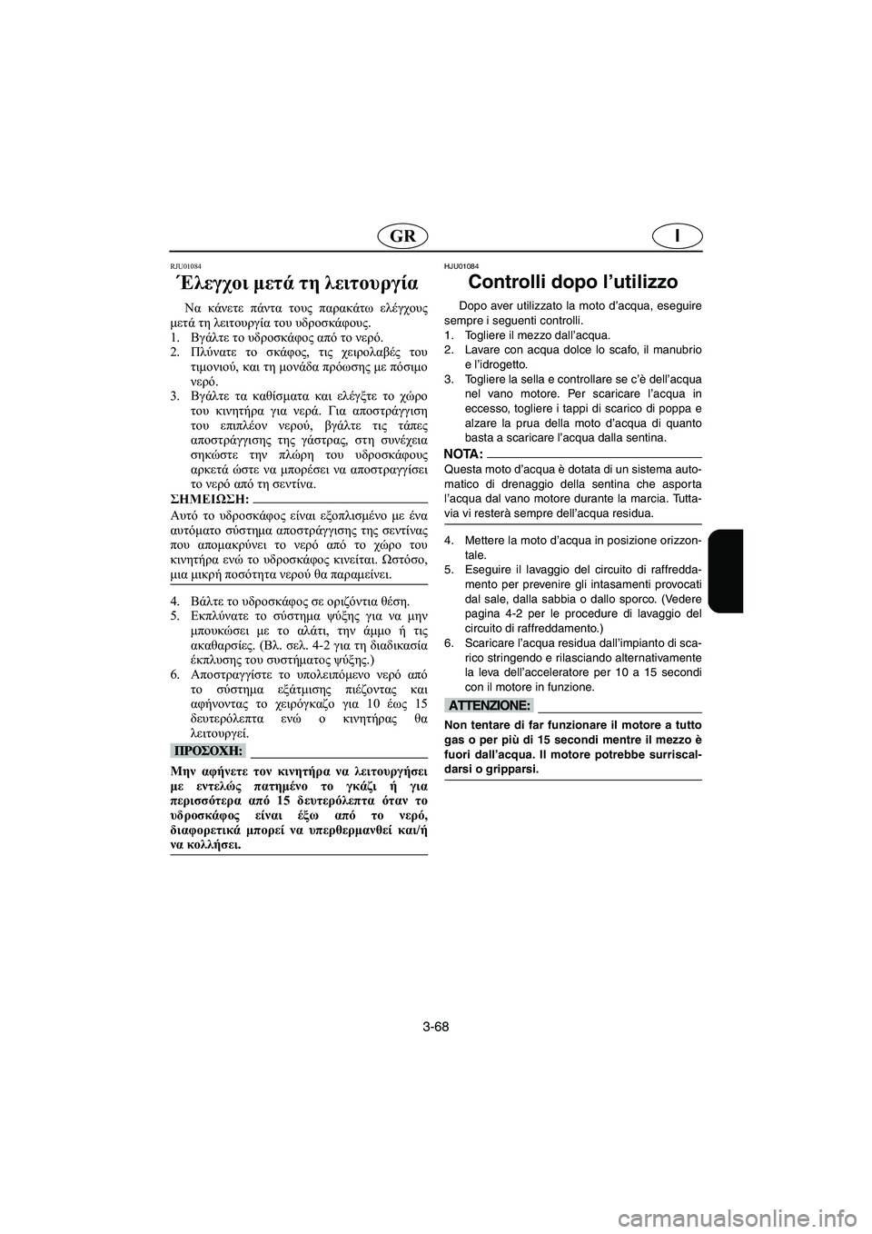 YAMAHA XL 700 2002 Manual de utilização (in Portuguese) 3-68
IGR
RJU01084
Έλεγχοι μετά τη λειτουργία
Να κάνετε πάντα τους παρακάτω ελέγχους
μετά τη λειτουργία του υδροσκά YAMAHA XL 700 2002 Manual de utilização (in Portuguese) 3-68
IGR
RJU01084
Έλεγχοι μετά τη λειτουργία
Να κάνετε πάντα τους παρακάτω ελέγχους
μετά τη λειτουργία του υδροσκά