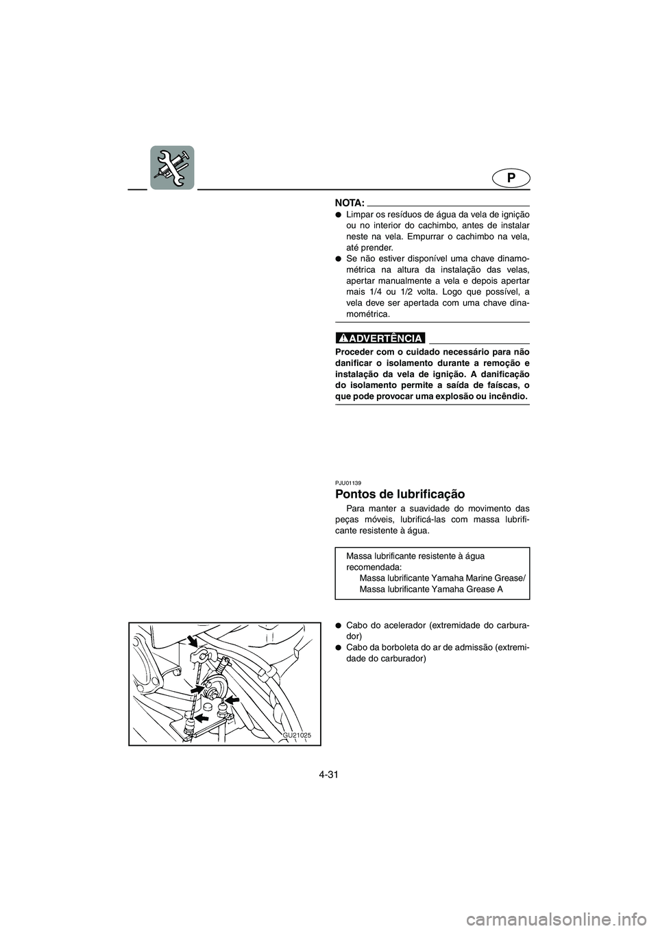 YAMAHA XL 700 2002 Manual de utilização (in Portuguese) 4-31
P
NOTA :@ Limpar os resíduos de água da vela de ignição
ou no interior do cachimbo, antes de instalar
neste na vela. Empurrar o cachimbo na vela,
até prender.
Se não estiver disponível YAMAHA XL 700 2002 Manual de utilização (in Portuguese) 4-31
P
NOTA :@ Limpar os resíduos de água da vela de ignição
ou no interior do cachimbo, antes de instalar
neste na vela. Empurrar o cachimbo na vela,
até prender.
Se não estiver disponível