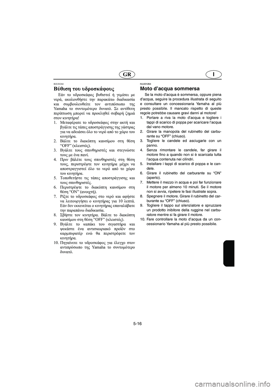 YAMAHA XL 700 2002 Manual de utilização (in Portuguese) 5-16
IGR
RJU01264
Βύθιση του υδροσκάφους
Εάν το υδροσκάφος βυθιστεί ή γεμίσει με
νερά, ακολουθήστε την παρακάτω δια YAMAHA XL 700 2002 Manual de utilização (in Portuguese) 5-16
IGR
RJU01264
Βύθιση του υδροσκάφους
Εάν το υδροσκάφος βυθιστεί ή γεμίσει με
νερά, ακολουθήστε την παρακάτω δια