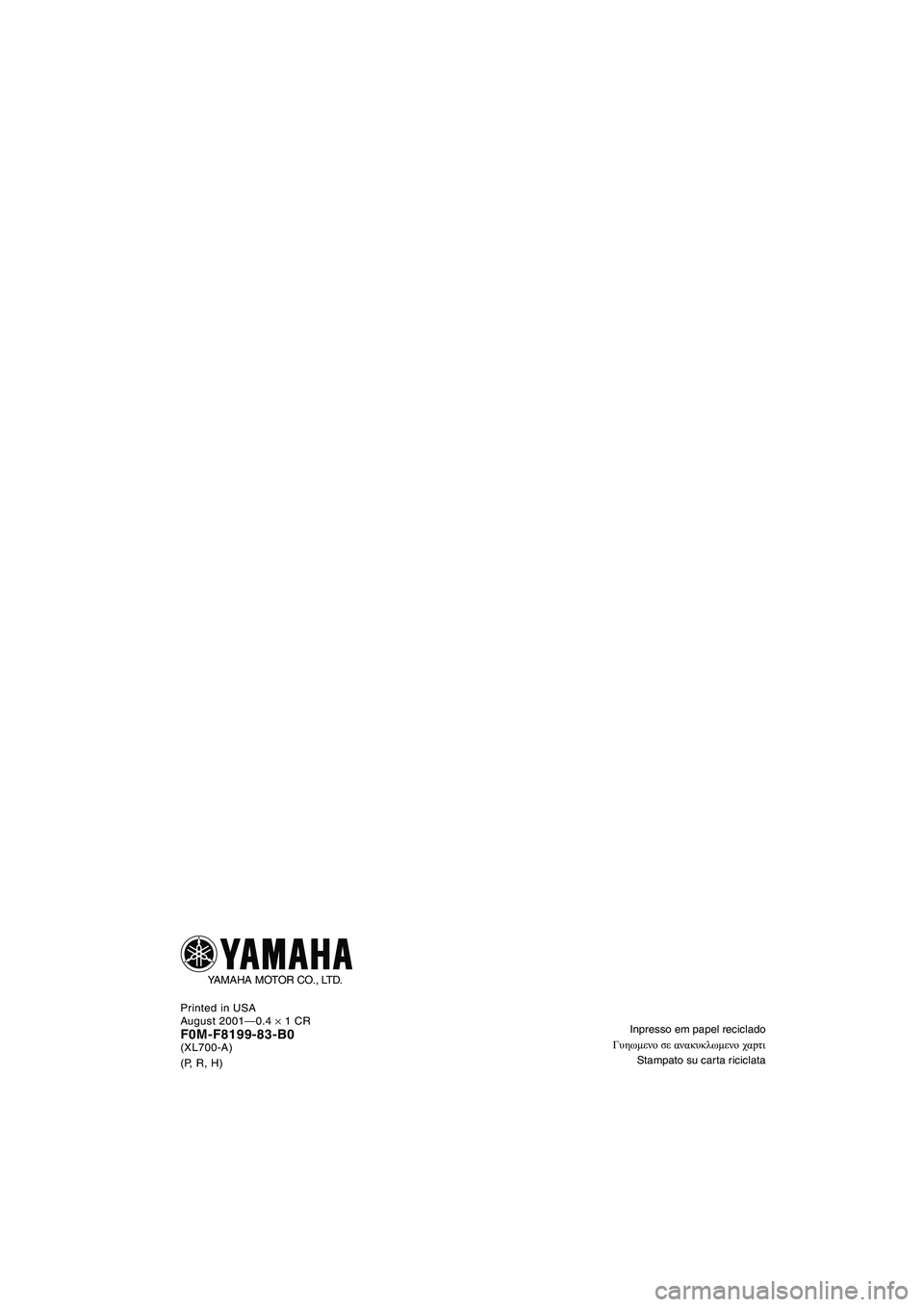 YAMAHA XL 700 2002  Manual de utilização (in Portuguese) Inpresso em papel reciclado
Γυηωμενο σε ανακυκλωμενο χαpτι
Stampato su car ta riciclata Printed in USA
August 2001—0.4 × 1 CRF0M-F8199-83-B0(XL700-A)
(P, R, H)
YAMAHA MOTO