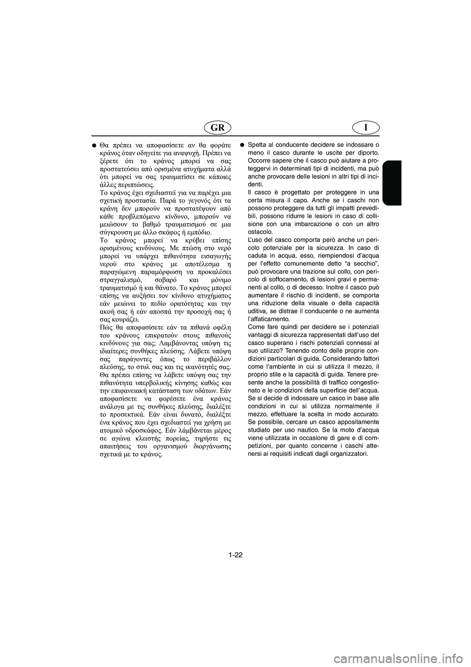 YAMAHA XL 700 2002 Manual de utilização (in Portuguese) 1-22
IGR
Θα πρέπει να αποφασίσετε αν θα φοράτε
κράνος όταν οδηγείτε για αναψυχή. Πρέπει να
ξέρετε ότι το κράνος μ YAMAHA XL 700 2002 Manual de utilização (in Portuguese) 1-22
IGR
Θα πρέπει να αποφασίσετε αν θα φοράτε
κράνος όταν οδηγείτε για αναψυχή. Πρέπει να
ξέρετε ότι το κράνος μ