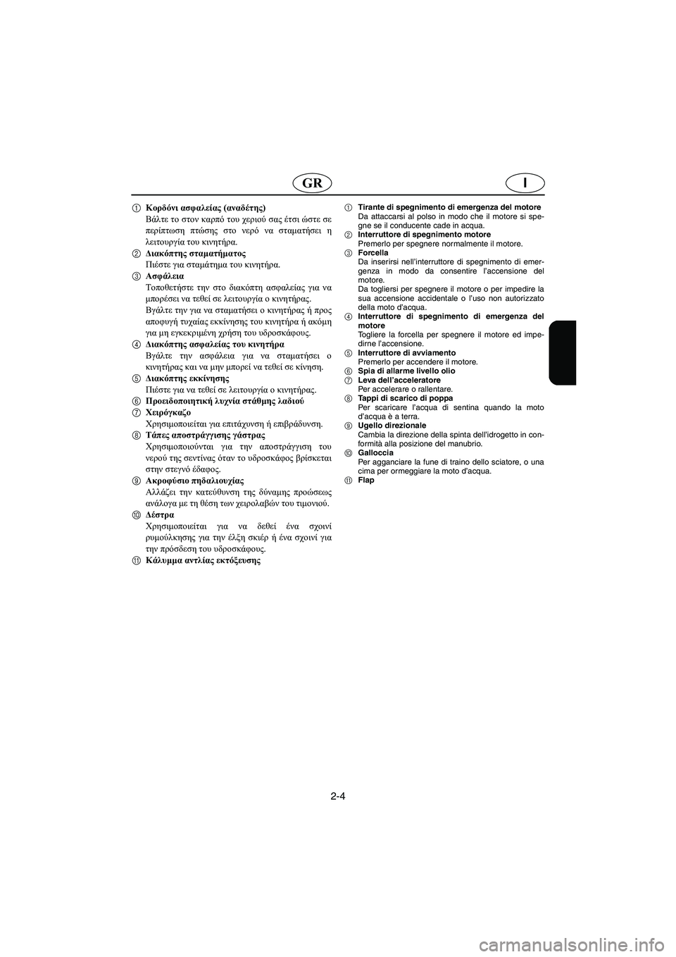 YAMAHA XL 700 2002 Manual de utilização (in Portuguese) 2-4
IGR
1Κορδόνι ασφαλείας (αναδέτης)
Βάλτε το στον καρπό του χεριού σας έτσι ώστε σε
περίπτωση πτώσης στο νερό ν YAMAHA XL 700 2002 Manual de utilização (in Portuguese) 2-4
IGR
1Κορδόνι ασφαλείας (αναδέτης)
Βάλτε το στον καρπό του χεριού σας έτσι ώστε σε
περίπτωση πτώσης στο νερό ν