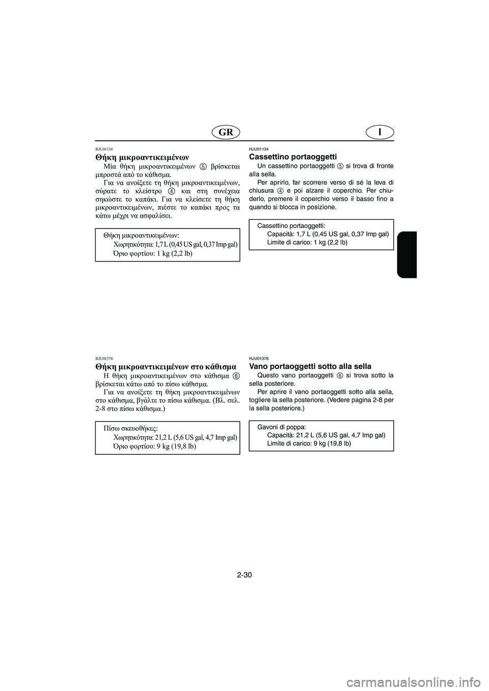 YAMAHA XL 700 2002 Manual de utilização (in Portuguese) 2-30
IGR
RJU01134
Θήκη μικροαντικειμένων
Μία θήκη μικροαντικειμένων 5 βρίσκεται
μπροστά από το κάθισμα.
Για να ανο YAMAHA XL 700 2002 Manual de utilização (in Portuguese) 2-30
IGR
RJU01134
Θήκη μικροαντικειμένων
Μία θήκη μικροαντικειμένων 5 βρίσκεται
μπροστά από το κάθισμα.
Για να ανο