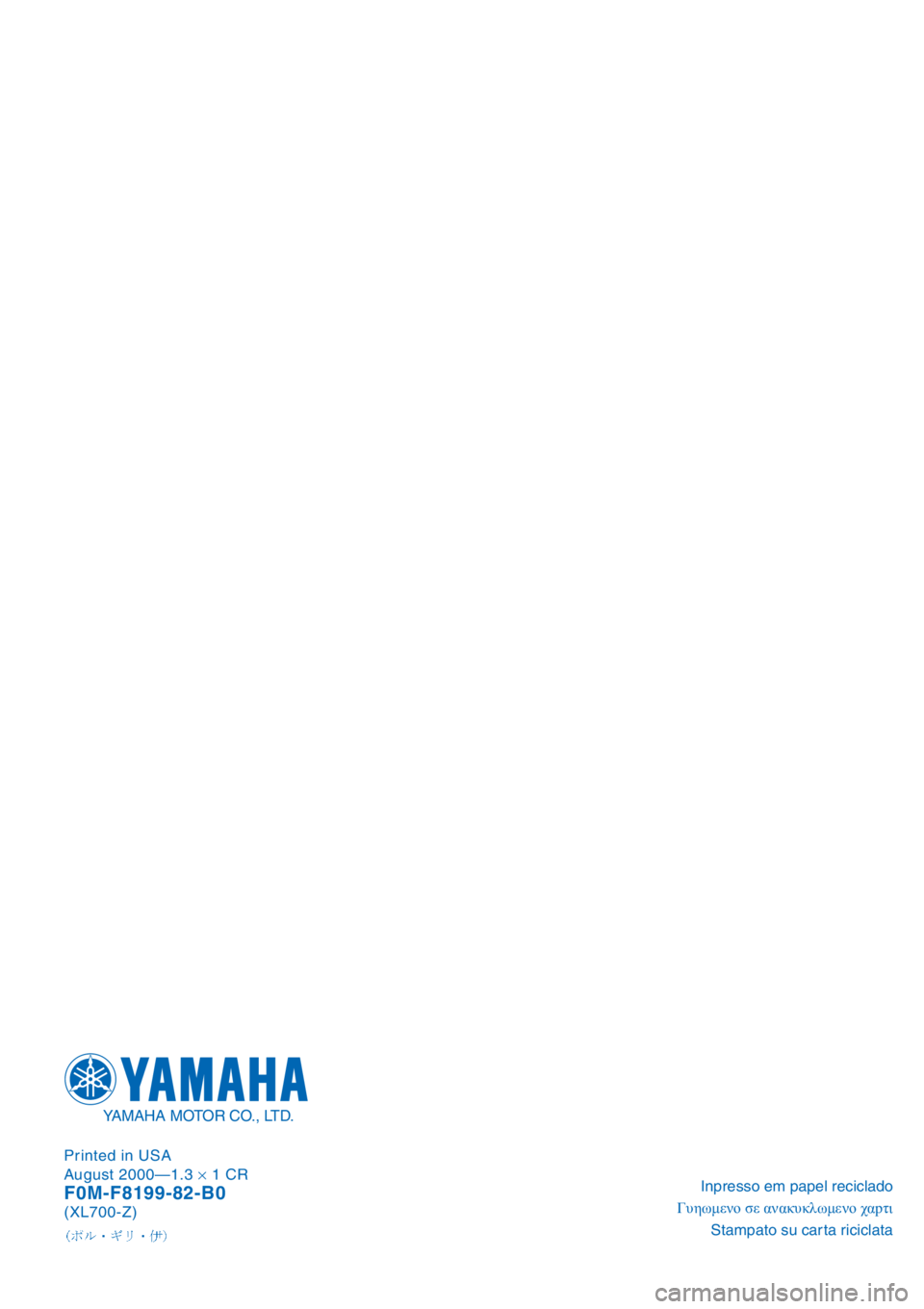 YAMAHA XL 700 2001  Manual de utilização (in Portuguese) Inpresso em papel reciclado
Γυηωμενο σε ανακυκλωμενο χαpτι
Stampato su car ta riciclata Printed in USA
August 2000—1.3× 1 CRF0M-F8199-82-B0(XL700-Z)
YAMAHA MOTOR CO., LTD.