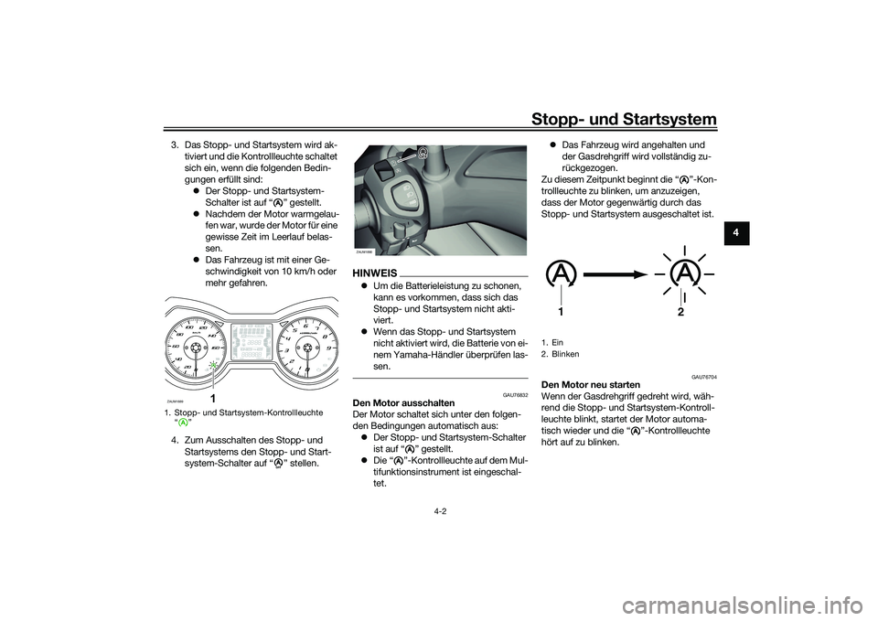 YAMAHA XMAX 125 2022 Betriebsanleitungen (in German) Stopp- un d S tartsystem
4-2
4
3. Das Stopp- und Startsystem wird ak-
tiviert und die Kontrollleuchte schaltet
sich ein, wenn die folgenden Bedin-
gungen erfüllt sind: Der Stopp- und Startsystem- YAMAHA XMAX 125 2022 Betriebsanleitungen (in German) Stopp- un d S tartsystem
4-2
4
3. Das Stopp- und Startsystem wird ak-
tiviert und die Kontrollleuchte schaltet
sich ein, wenn die folgenden Bedin-
gungen erfüllt sind: Der Stopp- und Startsystem-