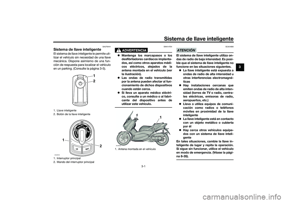 YAMAHA XMAX 125 2022  Manuale de Empleo (in Spanish) Sistema de llave inteligente
3-1
3
SAU76444
Sistema  de llave inteligenteEl sistema de llave inteligente le permite uti-
lizar el vehículo sin necesidad de una llave
mecánica. Dispone asimismo de un