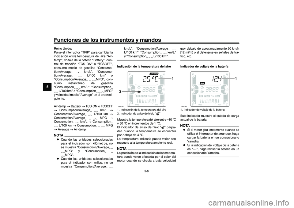 YAMAHA XMAX 125 2022  Manuale de Empleo (in Spanish) Funciones de los instrumentos y man dos
5-9
5
Reino Unido:
Pulse el interruptor “TRIP” para cambiar la
indicación entre temperatura del aire “Air-
temp”, voltaje de la batería “Battery”,