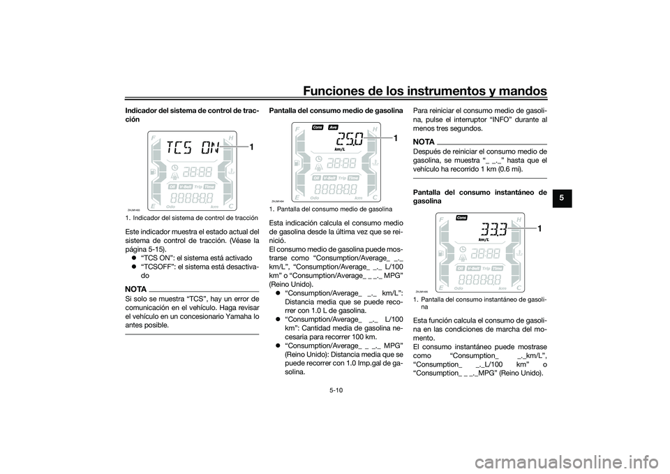 YAMAHA XMAX 125 2022  Manuale de Empleo (in Spanish) Funciones de los instrumentos y man dos
5-10
5
In dica dor  del sistema d e control de trac-
ción
Este indicador muestra el estado actual del
sistema de control de tracción. (Véase la
página 5-15)