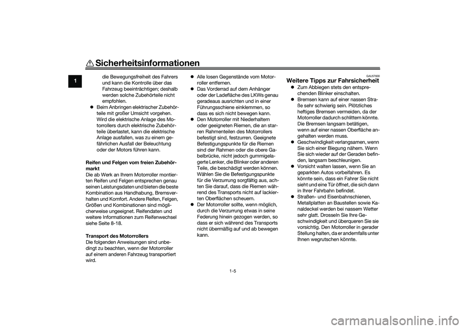YAMAHA XMAX 125 2021 Betriebsanleitungen (in German) Sicherheitsinformationen
1-5
1
die Bewegungsfreiheit des Fahrers
und kann die Kontrolle über das
Fahrzeug beeinträchtigen; deshalb
werden solche Zubehörteile nicht
empfohlen.
Beim Anbringen YAMAHA XMAX 125 2021 Betriebsanleitungen (in German) Sicherheitsinformationen
1-5
1
die Bewegungsfreiheit des Fahrers
und kann die Kontrolle über das
Fahrzeug beeinträchtigen; deshalb
werden solche Zubehörteile nicht
empfohlen.
Beim Anbringen