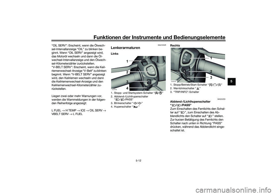 YAMAHA XMAX 125 2021 Betriebsanleitungen (in German) Funktionen der Instru mente un d Be dienun gselemente
5-12
5
“OIL SERV”: Erscheint, wenn die Ölwech-
sel-Intervallanzeige “OIL” zu blinken be-
ginnt. Wenn “OIL SERV” angezeigt wird,
das YAMAHA XMAX 125 2021 Betriebsanleitungen (in German) Funktionen der Instru mente un d Be dienun gselemente
5-12
5
“OIL SERV”: Erscheint, wenn die Ölwech-
sel-Intervallanzeige “OIL” zu blinken be-
ginnt. Wenn “OIL SERV” angezeigt wird,
das