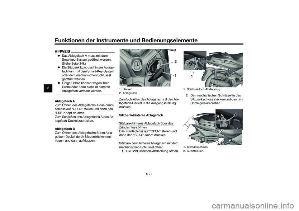 YAMAHA XMAX 125 2021 Betriebsanleitungen (in German) Funktionen der Instru mente un d Be dienun gselemente
5-21
5
HINWEIS Das Ablagefach A muss mit dem
Smartkey-System geöffnet werden.
(Siehe Seite 3-9.)
Die Sitzbank bzw. das hintere Ablage-
f YAMAHA XMAX 125 2021 Betriebsanleitungen (in German) Funktionen der Instru mente un d Be dienun gselemente
5-21
5
HINWEIS Das Ablagefach A muss mit dem
Smartkey-System geöffnet werden.
(Siehe Seite 3-9.)
Die Sitzbank bzw. das hintere Ablage-
f