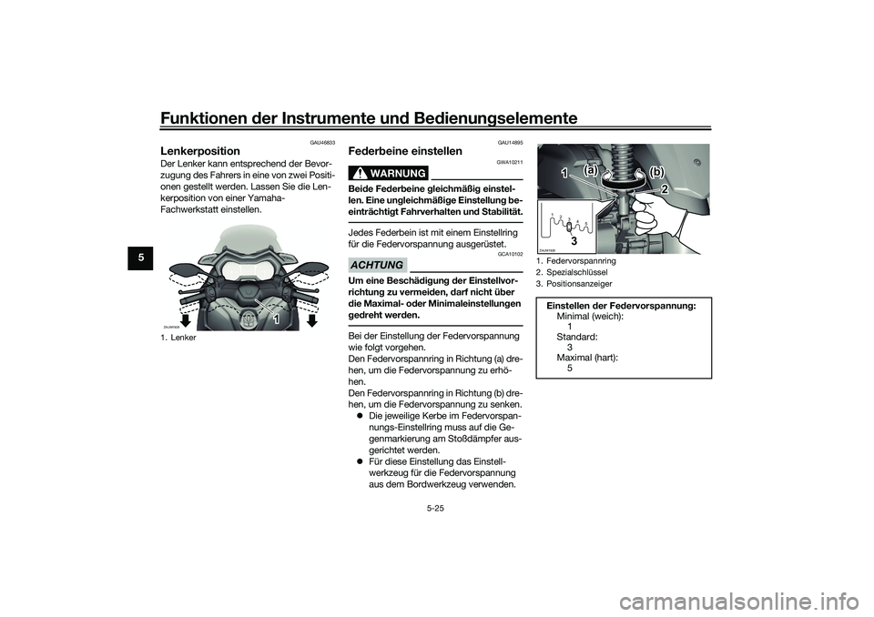 YAMAHA XMAX 125 2021 Betriebsanleitungen (in German) Funktionen der Instru mente un d Be dienun gselemente
5-25
5
GAU46833
Lenkerposition Der Lenker kann entsprechend der Bevor-
zugung des Fahrers in eine von zwei Positi-
onen gestellt werden. Lassen Si YAMAHA XMAX 125 2021 Betriebsanleitungen (in German) Funktionen der Instru mente un d Be dienun gselemente
5-25
5
GAU46833
Lenkerposition Der Lenker kann entsprechend der Bevor-
zugung des Fahrers in eine von zwei Positi-
onen gestellt werden. Lassen Si