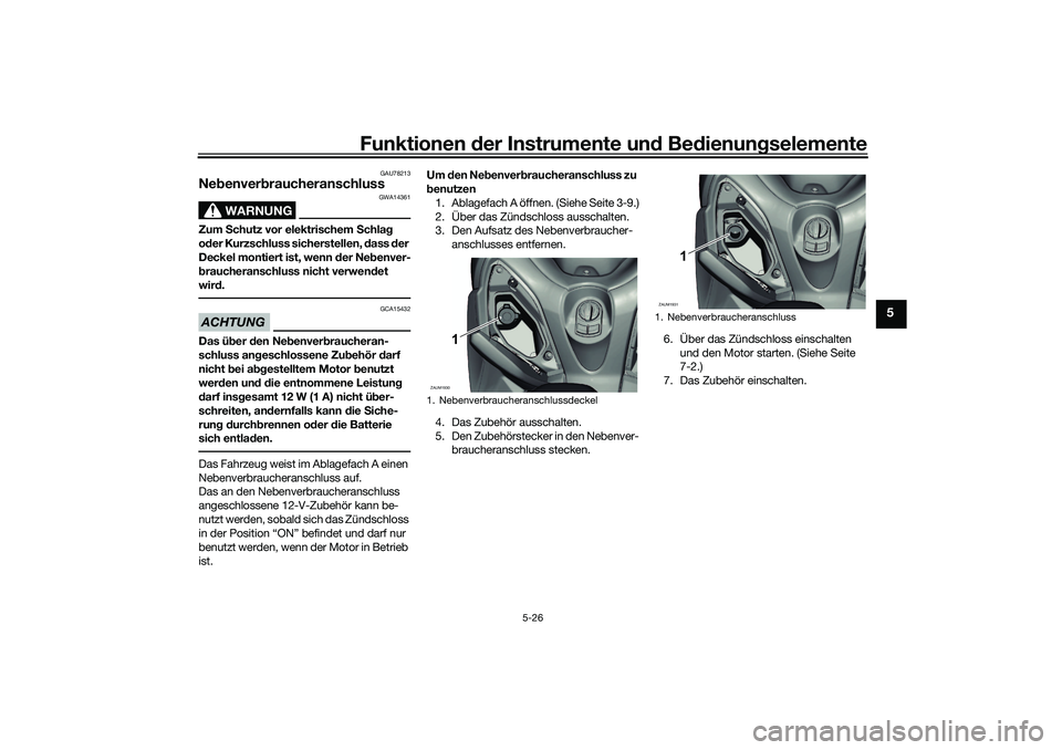 YAMAHA XMAX 125 2021 Betriebsanleitungen (in German) Funktionen der Instru mente un d Be dienun gselemente
5-26
5
GAU78213
Ne benver braucheranschluss
WARNUNG
GWA14361
Zum Schutz vor elektrischem Schla g
o der Kurzschluss sicherstellen, dass der
YAMAHA XMAX 125 2021 Betriebsanleitungen (in German) Funktionen der Instru mente un d Be dienun gselemente
5-26
5
GAU78213
Ne benver braucheranschluss
WARNUNG
GWA14361
Zum Schutz vor elektrischem Schla g
o der Kurzschluss sicherstellen, dass der