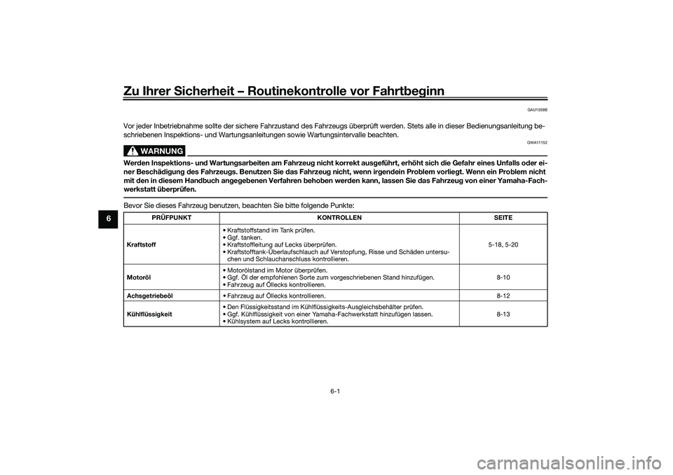 YAMAHA XMAX 125 2021 Betriebsanleitungen (in German) Zu Ihrer Sicherheit – Routinekontrolle vor Fahrt beg inn
6-1
6
GAU1559B
Vor jeder Inbetriebnahme sollte der sichere Fahrzustand des Fahr zeugs überprüft werden. Stets alle in dieser Bedienungsanle YAMAHA XMAX 125 2021 Betriebsanleitungen (in German) Zu Ihrer Sicherheit – Routinekontrolle vor Fahrt beg inn
6-1
6
GAU1559B
Vor jeder Inbetriebnahme sollte der sichere Fahrzustand des Fahr zeugs überprüft werden. Stets alle in dieser Bedienungsanle