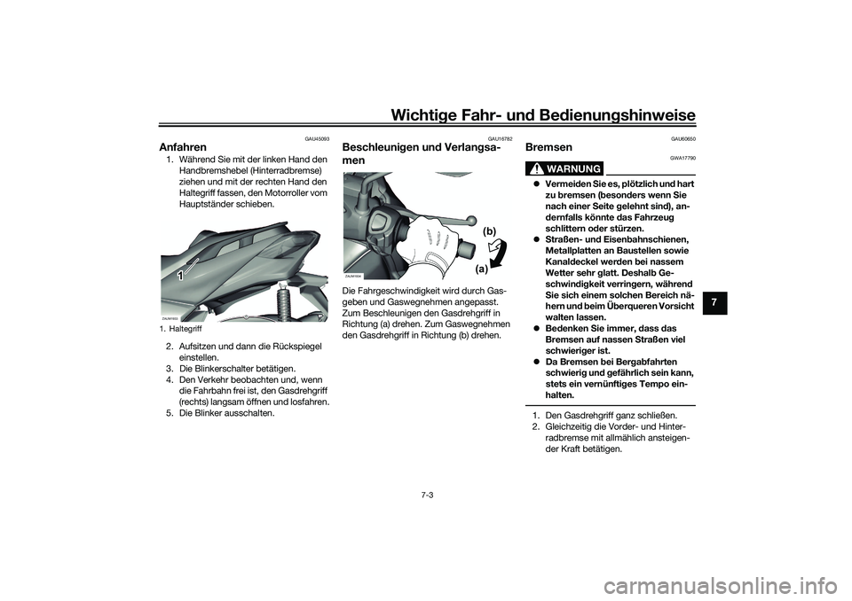 YAMAHA XMAX 125 2021 Betriebsanleitungen (in German) Wichtige Fahr- un d Be dienun gshinweise
7-3
7
GAU45093
Anfahren1. Während Sie mit der linken Hand den
Handbremshebel (Hinterradbremse)
ziehen und mit der rechten Hand den
Haltegriff fassen, den M YAMAHA XMAX 125 2021 Betriebsanleitungen (in German) Wichtige Fahr- un d Be dienun gshinweise
7-3
7
GAU45093
Anfahren1. Während Sie mit der linken Hand den
Handbremshebel (Hinterradbremse)
ziehen und mit der rechten Hand den
Haltegriff fassen, den M