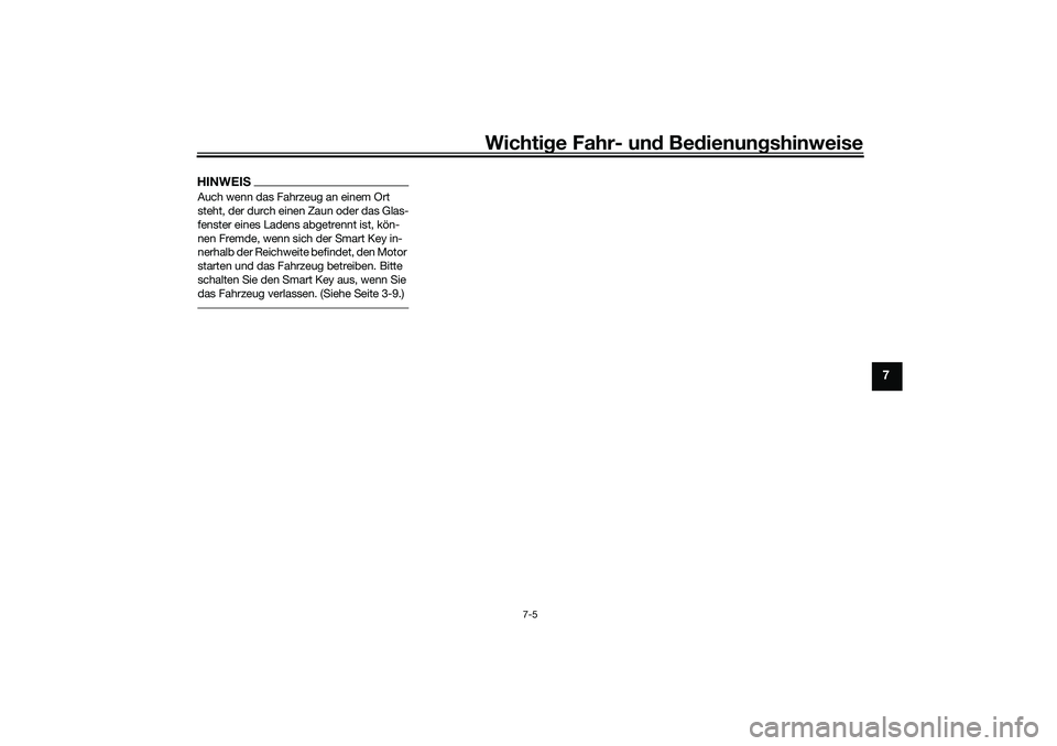 YAMAHA XMAX 125 2021  Betriebsanleitungen (in German) Wichtige Fahr- un d Be dienun gshinweise
7-5
7
HINWEISAuch wenn das Fahrzeug an einem Ort 
steht, der durch einen Zaun oder das Glas-
fenster eines Ladens abgetrennt ist, kön-
nen Fremde, wenn sich d