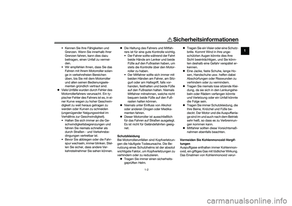 YAMAHA XMAX 125 2021 Betriebsanleitungen (in German) Sicherheitsinformationen
1-2
1
• Kennen Sie Ihre Fähigkeiten und
Grenzen. Wenn Sie innerhalb Ihrer
Grenzen fahren, kann dies dazu
beitragen, einen Unfall zu vermei-
den.
• Wir empfehlen Ihnen, YAMAHA XMAX 125 2021 Betriebsanleitungen (in German) Sicherheitsinformationen
1-2
1
• Kennen Sie Ihre Fähigkeiten und
Grenzen. Wenn Sie innerhalb Ihrer
Grenzen fahren, kann dies dazu
beitragen, einen Unfall zu vermei-
den.
• Wir empfehlen Ihnen,
