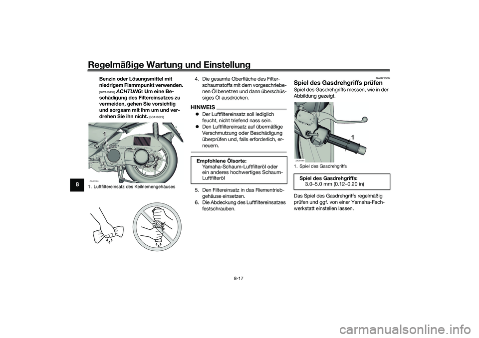 YAMAHA XMAX 125 2021  Betriebsanleitungen (in German) Regelmäßi ge Wartun g un d Einstellun g
8-17
8
Benzin oder Lösungsmittel mit 
nie dri gem Flammpunkt verwen den.
 
[GWA10432]
  ACHTUNG:  Um eine Be-
schä dig ung  d es Filtereinsatzes zu 
vermei 