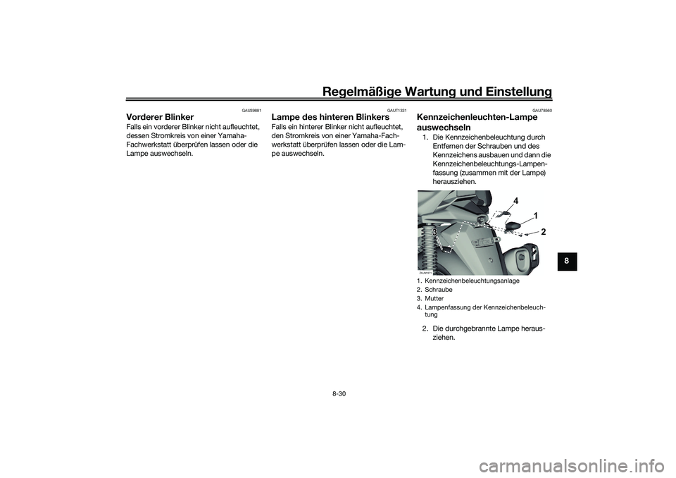 YAMAHA XMAX 125 2021  Betriebsanleitungen (in German) Regelmäßi ge Wartun g und  Einstellun g
8-30
8
GAU39881
Vorderer BlinkerFalls ein vorderer Blinker nicht aufleuchtet, 
dessen Stromkreis  von einer Yamaha-
Fachwerkstatt überprüfen lassen oder die
