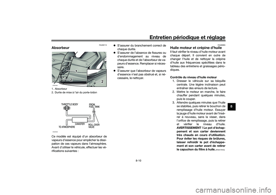 YAMAHA XMAX 125 2021  Notices Demploi (in French) Entretien périodique et réglage
8-10
8
FAU36113
AbsorbeurCe modèle est équipé d’un absorbeur de
vapeurs d’essence pour empêcher la dissi-
pation de ces vapeurs dans l’atmosphère.
Avant d