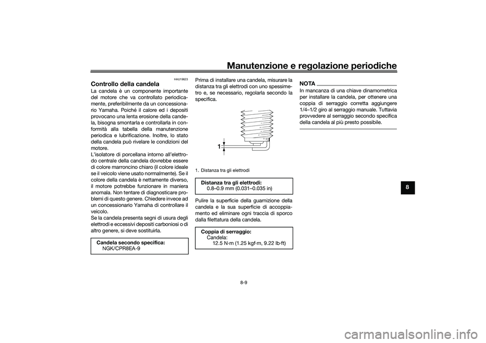 YAMAHA XMAX 125 2020 Manuale duso (in Italian) Manutenzione e regolazione perio diche
8-9
8
HAU19623
Controllo della can delaLa candela è un componente importante
del motore che va controllato periodica-
mente, preferibilmente da un concessiona- YAMAHA XMAX 125 2020 Manuale duso (in Italian) Manutenzione e regolazione perio diche
8-9
8
HAU19623
Controllo della can delaLa candela è un componente importante
del motore che va controllato periodica-
mente, preferibilmente da un concessiona-