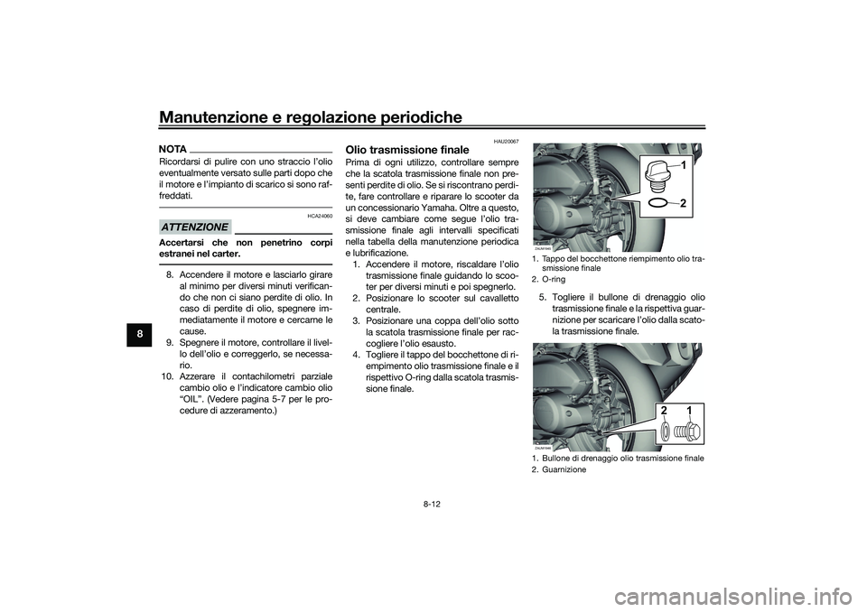 YAMAHA XMAX 125 2020 Manuale duso (in Italian) Manutenzione e regolazione perio diche
8-12
8
NOTARicordarsi di pulire con uno straccio l’olio
eventualmente versato sulle parti dopo che
il motore e l’impianto di scarico si sono raf-
freddati.AT YAMAHA XMAX 125 2020 Manuale duso (in Italian) Manutenzione e regolazione perio diche
8-12
8
NOTARicordarsi di pulire con uno straccio l’olio
eventualmente versato sulle parti dopo che
il motore e l’impianto di scarico si sono raf-
freddati.AT